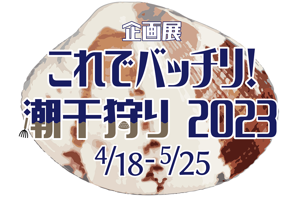 企画展「これでバッチリ！ 潮干狩り2023」